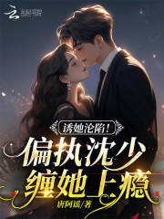 诱她沦陷偏执沈少缠她上瘾免费