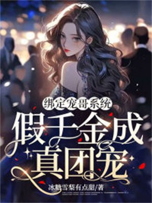 绑定宠哥系统,假千金成真团宠小说