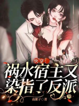 快穿祸水宿主又染指了反派TXT下载