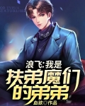 浪飞:我是扶弟魔们的弟弟 血欲